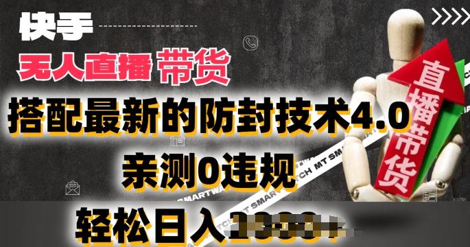2024年快手无人直播卖货，搭配最新的防封技术4.0.亲测0违规，轻松日入2k【揭秘】-翻身站