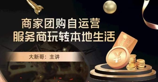大新哥·商家团购自运营-玩转本地生活-翻身站