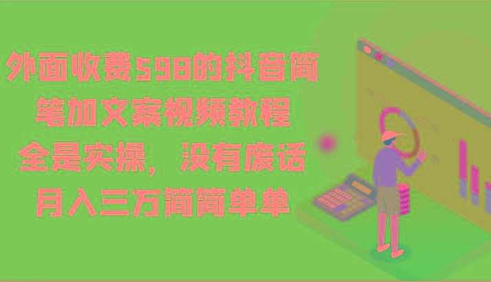 外面收费598的抖音简笔加文案视频教程，全是实操，没有废话，月入三万简简单单-翻身站