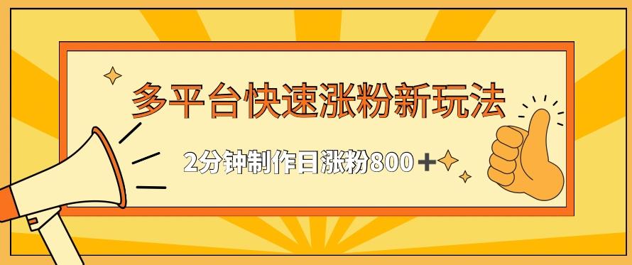 多平台快速涨粉最新玩法，2分钟制作，日涨粉800+【揭秘】-翻身站