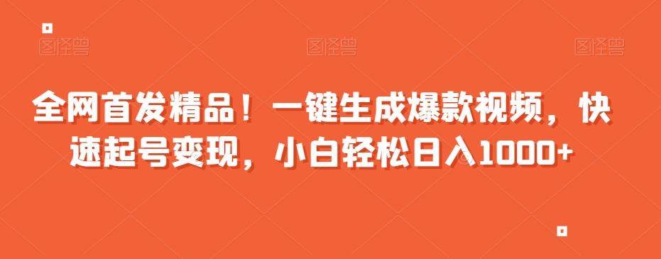 全网首发精品！一键生成爆款视频，快速起号变现，小白轻松日入1000+【揭秘】-翻身站