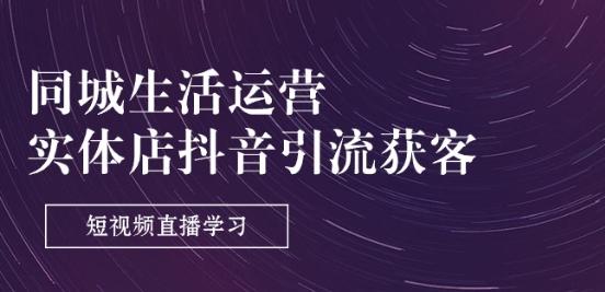 同城生活运营-实体店抖音引流获客：短视频直播学习(9节课)-翻身站