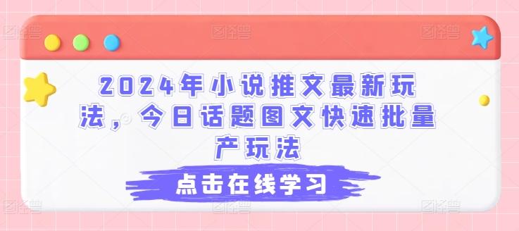 2024年小说推文最新玩法，今日话题图文快速批量产玩法-翻身站