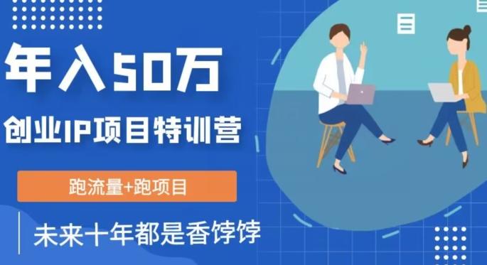 创业IP年入50W核心方法，未来10年最值得做的项目【揭秘】-翻身站