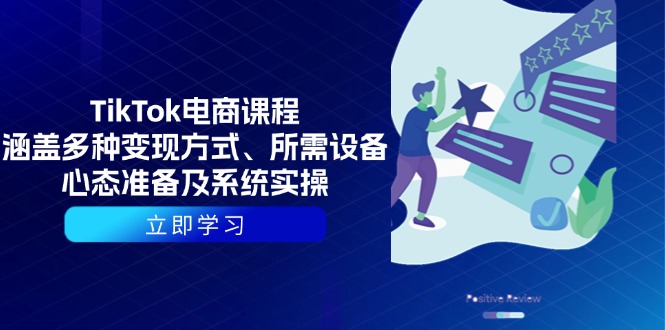 TikTok电商课程：涵盖多种变现方式、所需设备、心态准备及系统实操-翻身站