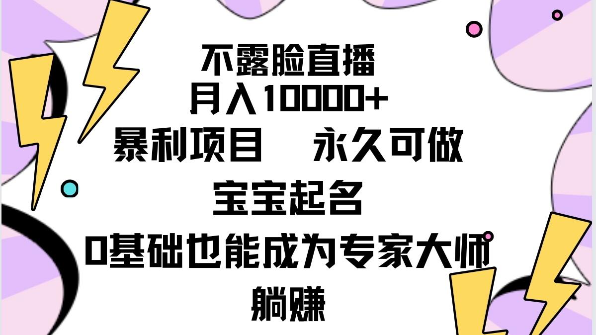 (9326期)不露脸直播，月入10000+暴利项目，永久可做，宝宝起名(详细教程+软件)-翻身站