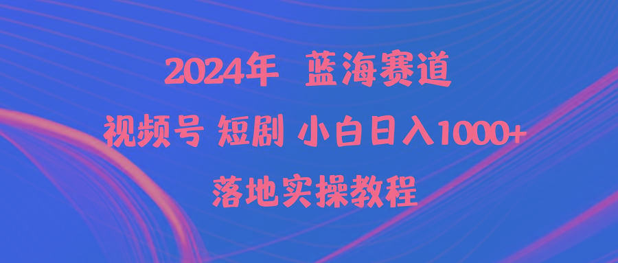 (9634期)2024年蓝海赛道视频号短剧 小白日入1000+落地实操教程-翻身站