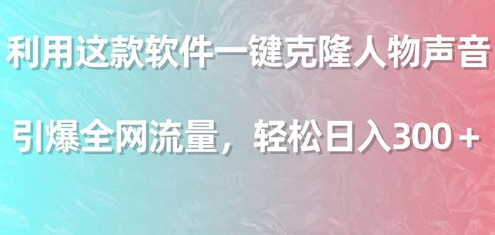 利用这款软件一键克隆人物声音，引爆全网流量，轻松日入300＋-翻身站