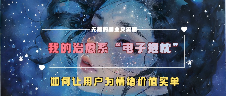 我的治愈系“电子抱枕”，如何让用户为情绪价值买单【揭秘】-翻身站