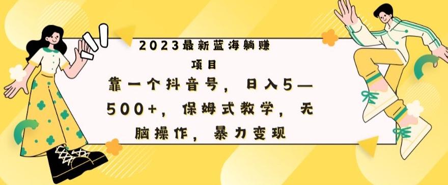 最新躺赚项目，靠一个抖音号，日入500+，保姆式教学，无脑操作，暴力变现-翻身站