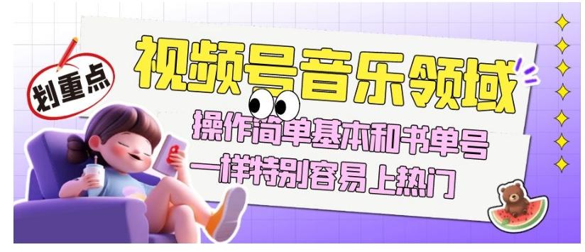视频号音乐领域项目玩法，操作简单基本和书单号一样，特别容易上热门【揭秘】-翻身站