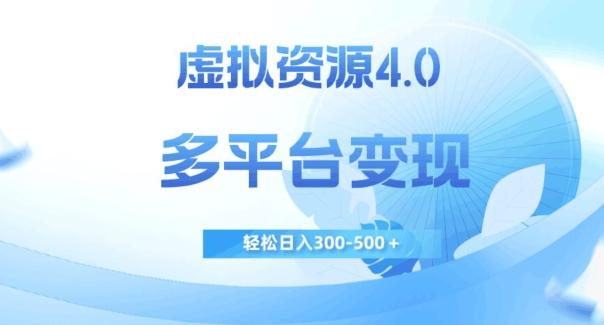 虚拟资源4.0，多平台变现，轻松日入300-500＋【揭秘】-翻身站