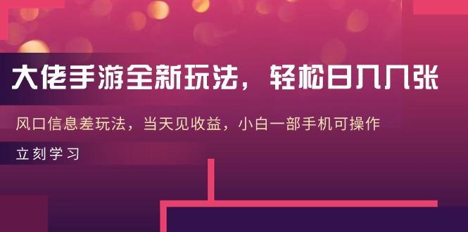 大佬手游全新玩法，轻松日入几张，风口信息差玩法，当天见收益，小白一…-翻身站