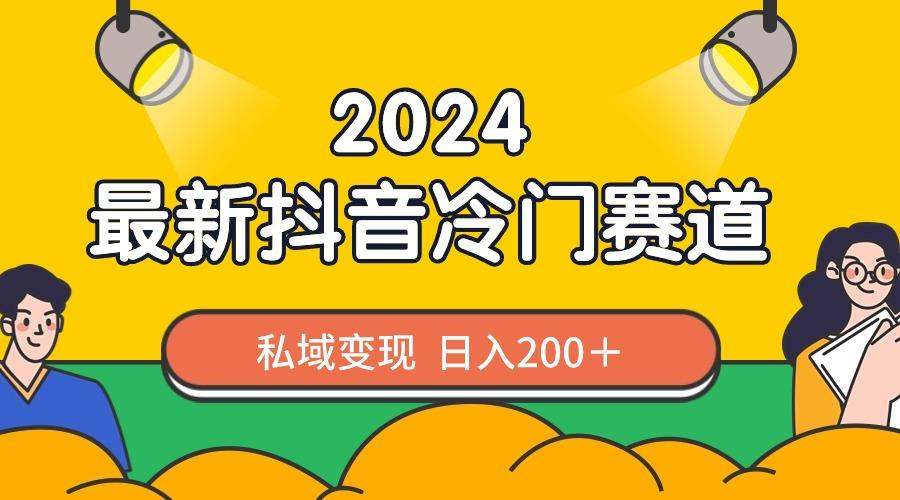 2024抖音最新冷门赛道，私域变现轻松日入200＋，作品制作简单，流量爆炸-翻身站