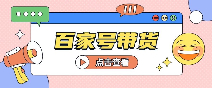 百家号带货玩法，直接复制粘贴发布，一个月单号也能变现2000+！【视频教程】-翻身站