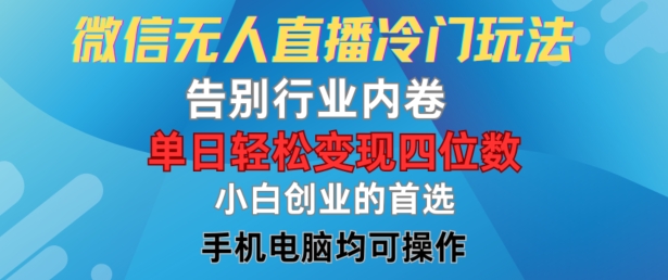 微信无人直播冷门玩法，告别行业内卷，单日轻松变现四位数，小白的创业首选【揭秘】-翻身站