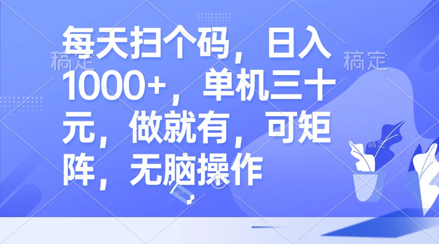 每天扫个码，日入1000+，单机三十元，做就有，可矩阵，无脑操作-翻身站