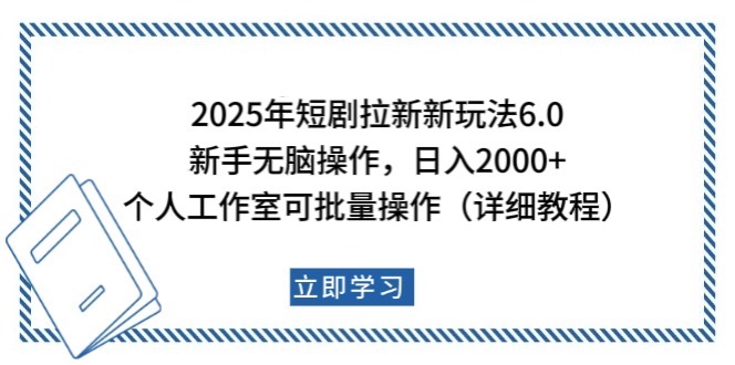 2025年短剧拉新新玩法，新手日入2000+，个人工作室可批量做【详细教程】-翻身站