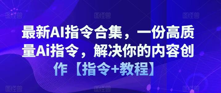 最新AI指令合集，一份高质量Ai指令，解决你的内容创作【指令+教程】-翻身站