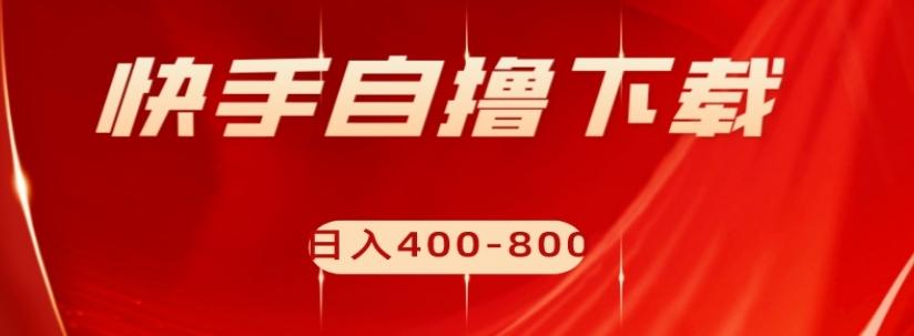 快手自撸下载项目，每天花一个小时，日入400-800【揭秘】-翻身站