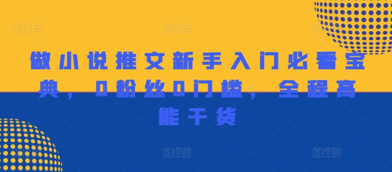 做小说推文新手入门必看宝典，0粉丝0门槛，全程高能干货-翻身站