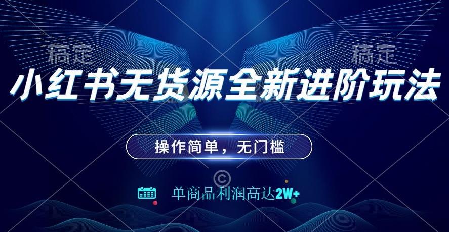 小红书无货源全新进阶玩法，操作简单，单商品利润高达2W+-翻身站