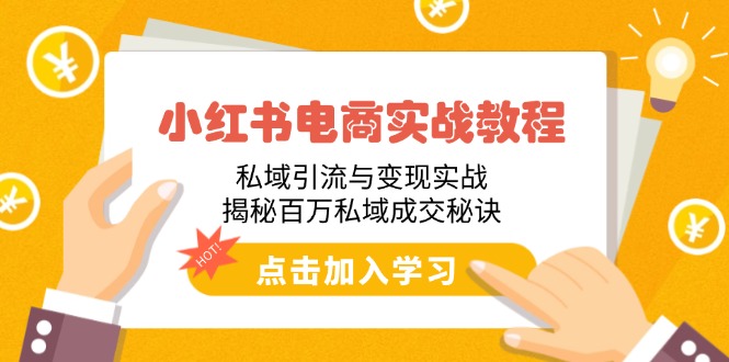 小红书电商实战教程：私域引流与变现实战，揭秘百万私域成交秘诀-翻身站