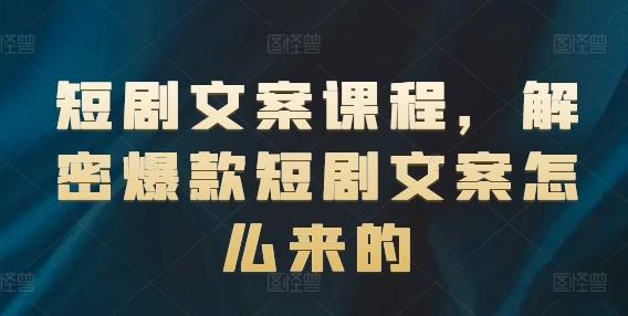 短剧文案课程，解密爆款短剧文案怎么来的-翻身站