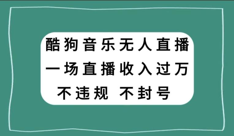 酷狗音乐无人直播，一场直播收入过万，可批量做-翻身站