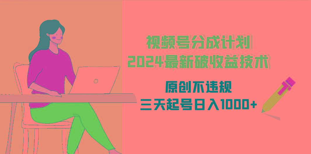 (9289期)视频号分成计划2024最新破收益技术，原创不违规，三天起号日入1000+-翻身站