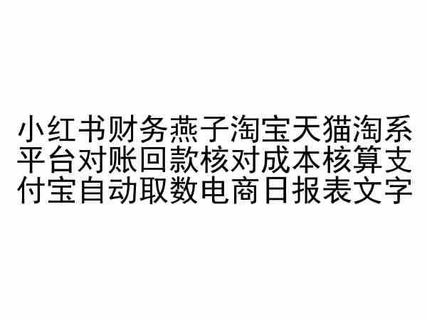 小红书财务燕子淘宝天猫淘系平台对账回款核对成本核算支付宝自动取数电商日报表-翻身站
