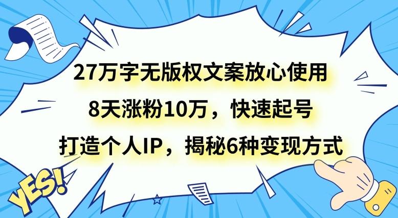 27万字无版权文案放心使用，8天涨粉10万，快速起号，打造个人IP，揭秘6种变现方式-翻身站