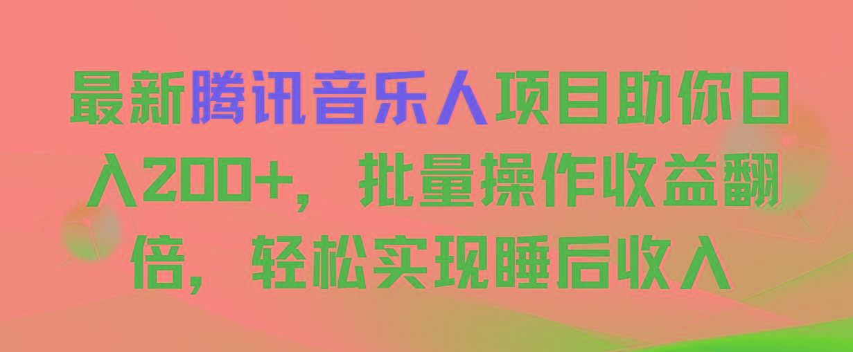 最新腾讯音乐人项目助你日入200+，批量操作收益翻倍，轻松实现睡后收入-翻身站