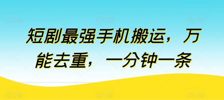短剧最强手机搬运，万能去重，一分钟一条-翻身站