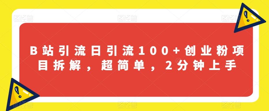 B站引流日引流100+创业粉项目拆解，超简单，2分钟上手【揭秘】-翻身站