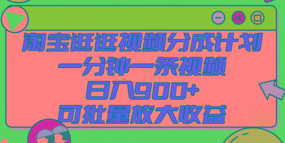 淘宝逛逛视频分成计划，一分钟一条视频， 日入900+，可批量放大收益-翻身站