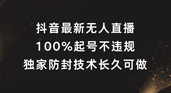 抖音最新无人直播，100%起号，独家防封技术长久可做【揭秘】-翻身站