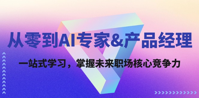 从零到AI专家&产品经理：一站式学习，掌握未来职场核心竞争力-翻身站
