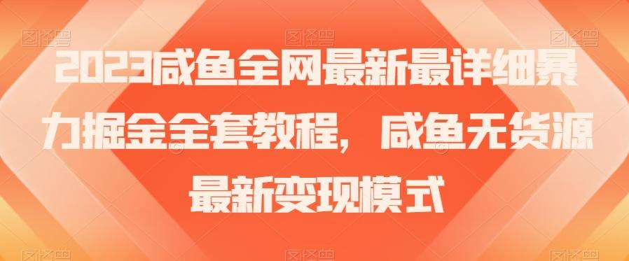 2023咸鱼全网最新最详细暴力掘金全套教程，咸鱼无货源最新变现模式【揭秘】-翻身站