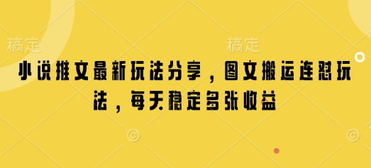 小说推文最新玩法分享，图文搬运连怼玩法，每天稳定多张收益-翻身站