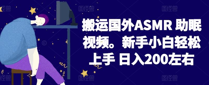 2024搬运国外ASMR 助眠视频，新手小白轻松上手 日入200左右【揭秘】-翻身站