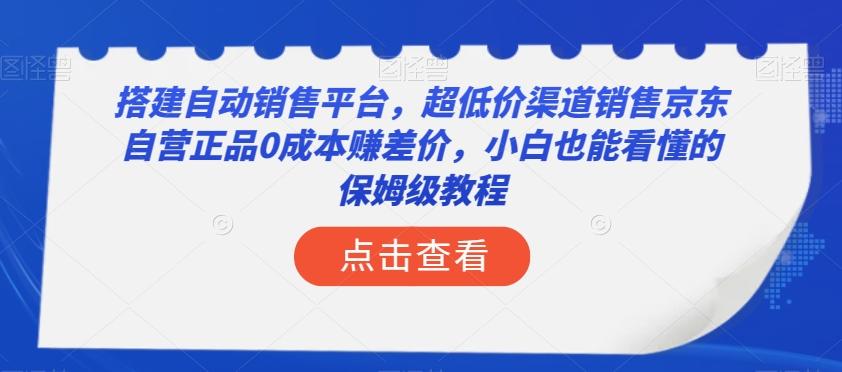 搭建自动销售平台，超低价渠道销售京东自营正品0成本赚差价，小白也能看懂的保姆级教程【揭秘】-翻身站