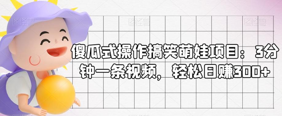 傻瓜式操作搞笑萌娃项目：3分钟一条视频，轻松日赚300+-翻身站