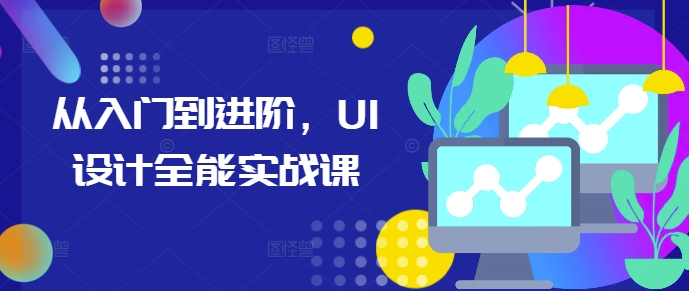 从入门到进阶，UI设计全能实战课-翻身站