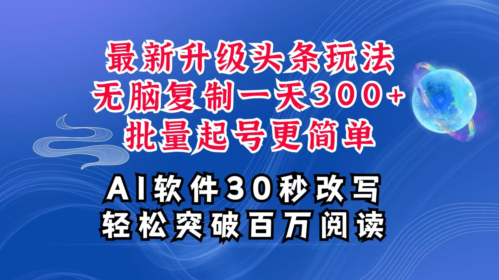 AI头条最新玩法，复制粘贴单号搞个300+，批量起号随随便便一天四位数，超详细课程-翻身站