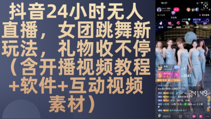 DY 24小时无人直播，女团跳舞新玩法，礼物收不停(含开播视频教程+软件+互动视频素材)【揭秘】-翻身站