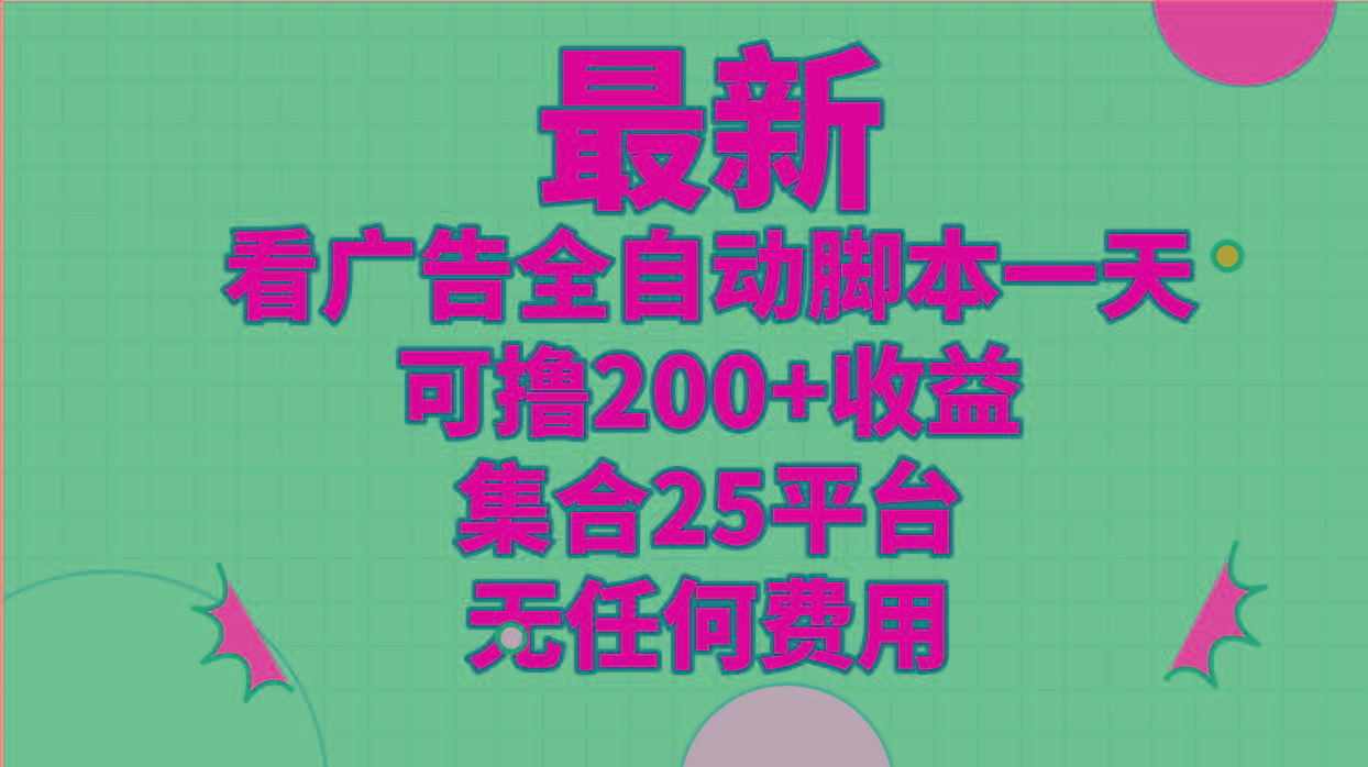 最新看广告全自动脚本一天可撸200+收益 。集合25平台 ，无任何费用-翻身站