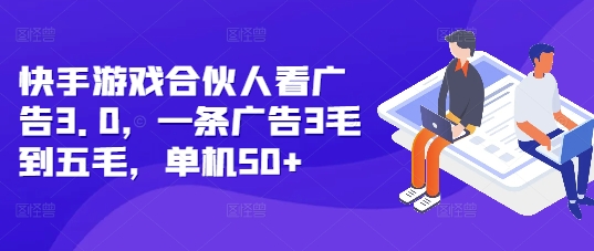 快手游戏合伙人看广告3.0，一条广告3毛到五毛，单机50+【揭秘】-翻身站