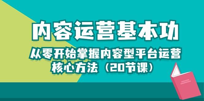 内容运营-基本功：从零开始掌握内容型平台运营核心方法(20节课-翻身站