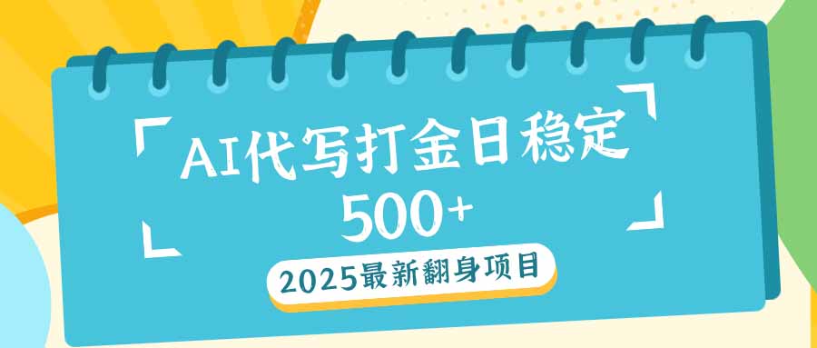 2025最新AI打金代写日稳定500+：2025最新翻身项目-翻身站